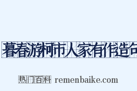 暮春游柯市人家有作造句是什么意思的图片